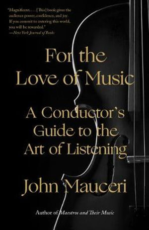 For the Love of Music : A Conductor's Guide to the Art of Listening - John Mauceri