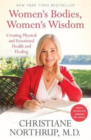 Women's Bodies, Women's Wisdom : Creating Physical and Emotional Health and Healing (Newly Updated and Revised 5th Edition) - Christiane Northrup