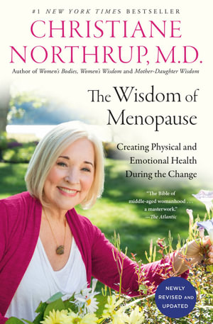 The Wisdom of Menopause (4th Edition) : Creating Physical and Emotional Health During the Change - Christiane Northrup, M.D.