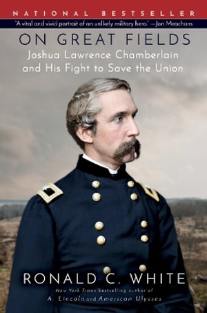 On Great Fields : Joshua Lawrence Chamberlain and His Fight to Save the Union - Ronald C. White