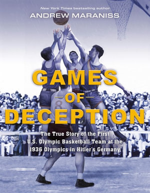 Games of Deception : The True Story of the First U.S. Olympic Basketball Team at the 1936 Olympics in Hitler's Germany - Andrew Maraniss