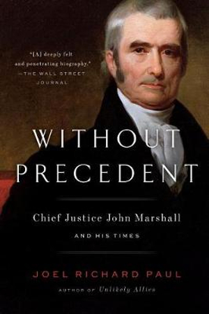 Without Precedent : Chief Justice John Marshall and His Times - Joel Richard Paul