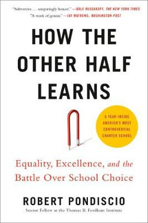 How The Other Half Learns : Equality, Excellence, and the Battle Over School Choice - Robert Pondiscio