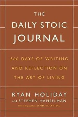 The Daily Stoic Journal : 366 Days of Writing and Reflecting on the Art of Living - Ryan Holiday