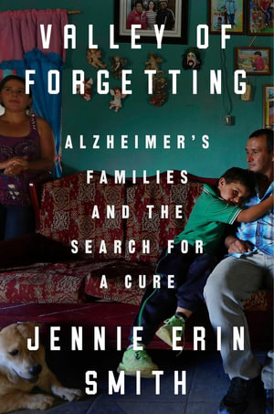 Valley of Forgetting : Alzheimer's Families and the Search for a Cure - JENNIE ERIN SMITH