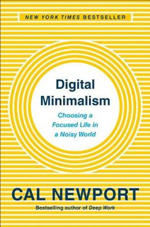 Digital Minimalism : Choosing a Focused Life in a Noisy World - Cal Newport