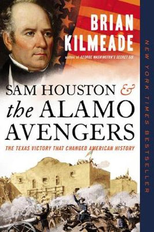 Sam Houston and the Alamo Avengers : The Texas Victory That Changed American History - Brian Kilmeade