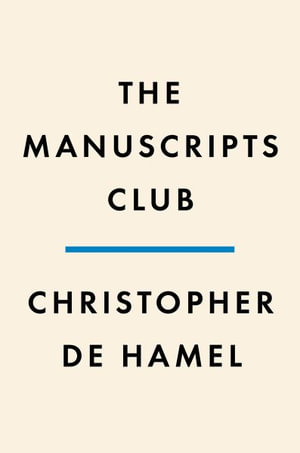 The Manuscripts Club : The People Behind a Thousand Years of Medieval Manuscripts - Christopher de Hamel