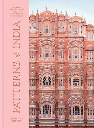 Patterns of India : A Journey Through Colors, Textiles, and the Vibrancy of Rajasthan - Christine Chitnis