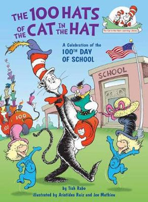 The 100 Hats of the Cat in the Hat : A Celebration of the 100th Day of School - Tish Rabe