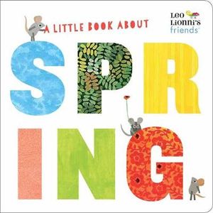 A Little Book About Spring (Leo Lionni's Friends) : A Spring Board Book for Babies and Toddlers - Leo Lionni