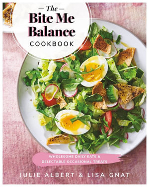 The Bite Me Balance Cookbook : Wholesome Daily Eats & Delectable Occasional Treats - Lisa Gnat