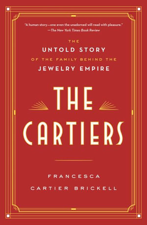 The Cartiers : The Untold Story of the Family Behind the Jewelry Empire - Francesca Cartier Brickell