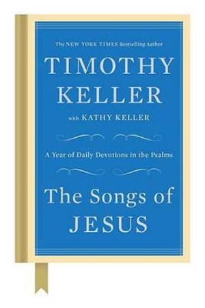 The Songs of Jesus : A Year of Daily Devotions in the Psalms - Timothy Keller