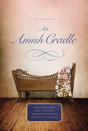 An Amish Cradle : In His Father's Arms, a Son for Always, a Heart Full of Love, an Unexpected Blessing - Vannetta Chapman