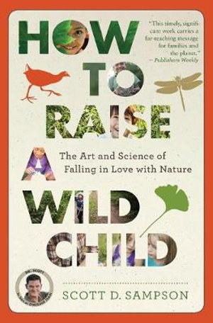 How to Raise a Wild Child : The Art and Science of Falling in Love with Nature - Professor Scott D Sampson