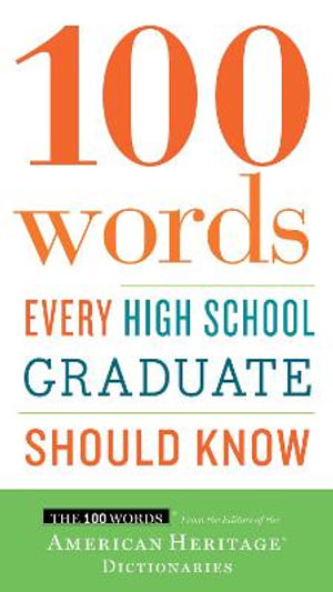 100 Words Every High School Graduate Should Know : 100 Words - Editors of the American Heritage Di