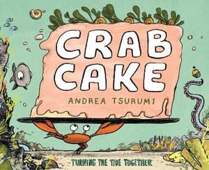 Crab Cake : Turning the Tide Together - Andrea Tsurumi