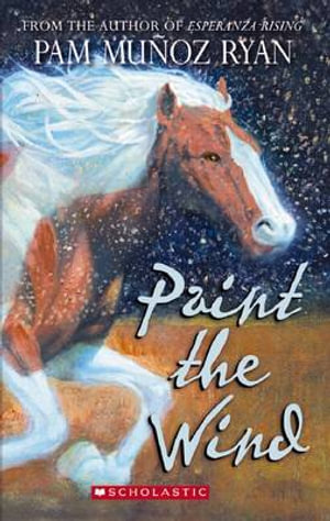 Paint the Wind (Scholastic Gold) - Pam Muñoz Ryan