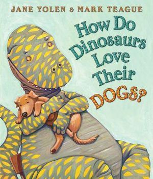 How Do Dinosaurs Love Their Dogs? : How Do Dinosaurs...? - Jane Yolen