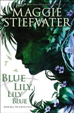 Blue Lily, Lily Blue  : The Raven Cycle: Book 3 - Maggie Stiefvater