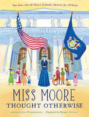 Miss Moore Thought Otherwise : How Anne Carroll Moore Created Libraries for Children - Jan Pinborough