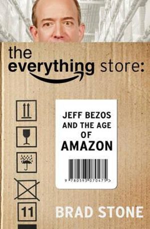 The Everything Store : Jeff Bezos and the Age of Amazon - Brad Stone