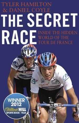 The Secret Race : Inside the Hidden World of the Tour De France: Doping, Cover-ups, and Winning at All Costs - Tyler Hamilton