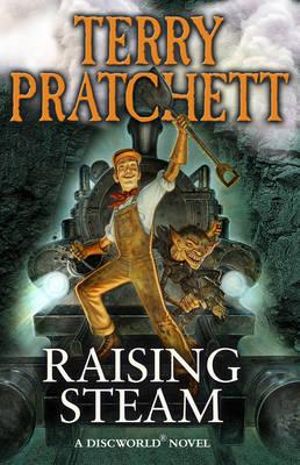 Raising Steam : Discworld Novel : Book 40 - Terry Pratchett