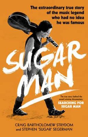 Sugar Man : The Life, Death and Resurrection of Sixto Rodriguez - Craig Bartholomew Strydom