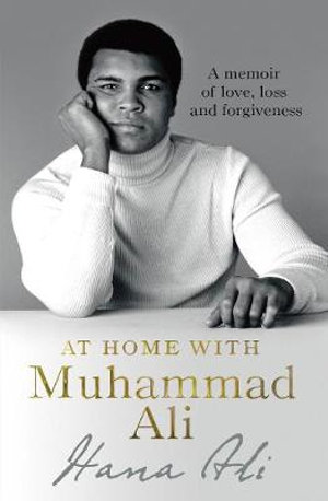 At Home with Muhammad Ali : A Memoir of Love, Loss and Forgiveness - Hana Yasmeen Ali