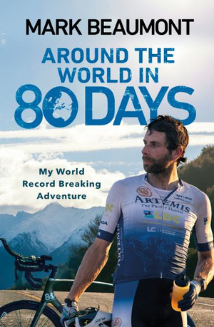 Around the World in 80 Days : My World Record Breaking Adventure - Mark Beaumont