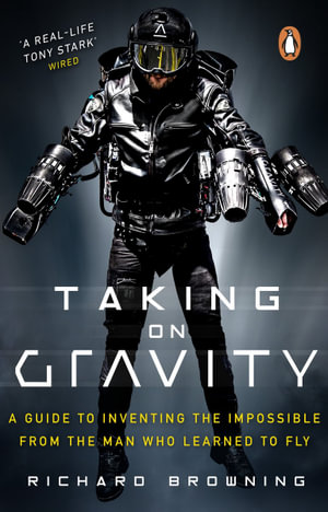 Taking on Gravity : A Guide to Inventing the Impossible from the Man Who Learned to Fly - Richard Browning