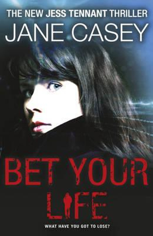 Bet Your Life : A Jess Tennant Thriller - Jane Casey