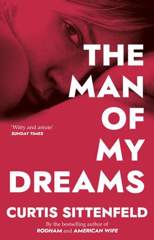 The Man Of My Dreams - Curtis Sittenfeld