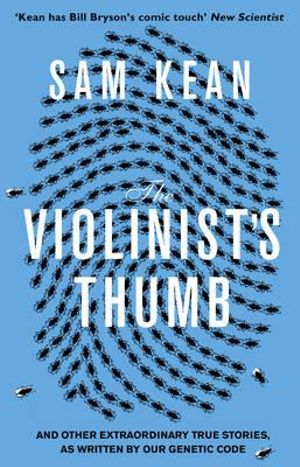 The Violinist's Thumb : And other extraordinary true stories as written by our DNA - Sam Kean