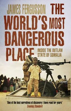 The World's Most Dangerous Place : Inside the Outlaw State of Somalia - James Fergusson