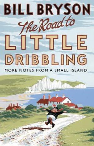 The Road to Little Dribbling : More Notes from a Small Island - Bill Bryson