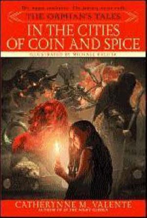 The Orphan's Tales : In the Cities of Coin and Spice - Catherynne Valente