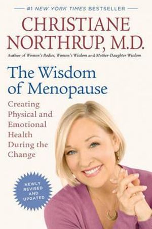 The Wisdom of Menopause : Creating Physical and Emotional Health During the Change - Christiane Northrup