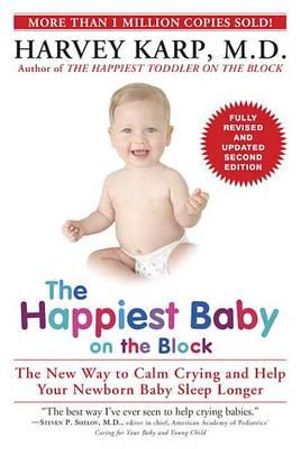 The Happiest Baby on the Block : The New Way to Calm Crying and Help Your Newborn Baby Sleep Longer - Harvey Karp