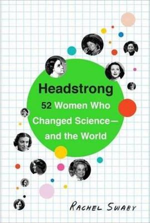 Headstrong : 52 Women Who Changed Science-and the World - Rachel Swaby