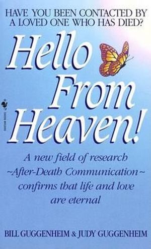 Hello From Heaven : A New Field of Research-After-Death Communication Confirms That Life and Love Are Eternal - Bill Guggenheim