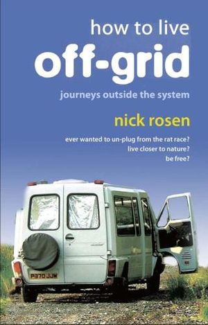 How to Live Off-Grid : Journey Outside the System - Nick Rosen