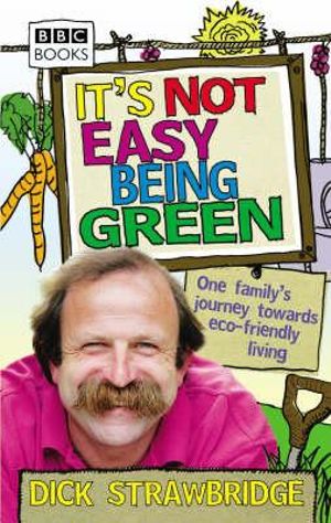 It's Not Easy Being Green : One Family's Journey Towards Eco-friendly Living - Dick Strawbridge