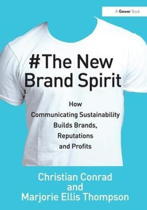 The New Brand Spirit : How Communicating Sustainability Builds Brands, Reputations and Profits - Christian Conrad