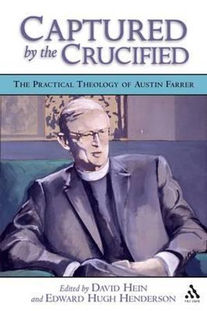 Captured by the Crucified : The Practical Theology of Austin Farrer - Edward Hugh Henderson