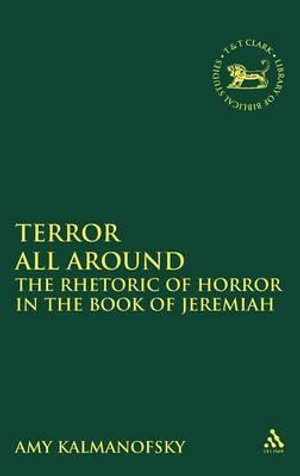 Terror All Around : The Rhetoric of Horror in the Book of Jeremiah - Amy Kalmanofsky