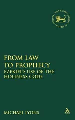 From Law to Prophecy : Ezekiel's Use of the Holiness Code - Michael A. Lyons