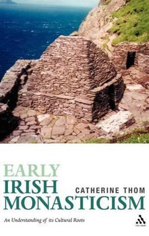 Early Irish Monasticism : An Understanding of Its Cultural Roots - Catherine Thom